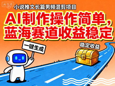 小说推文长篇男频混剪项目，AI制作操作简单，蓝海赛道收益稳定.png