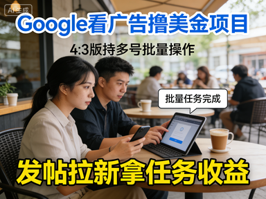 Google看广告撸美金项目,发帖拉新拿任务收益,支持多号批量操作