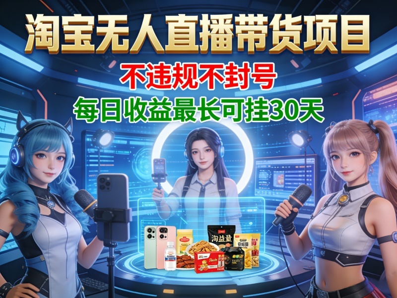 淘宝无人直播带货项目，不违规不封号，每日收益最长可挂30天