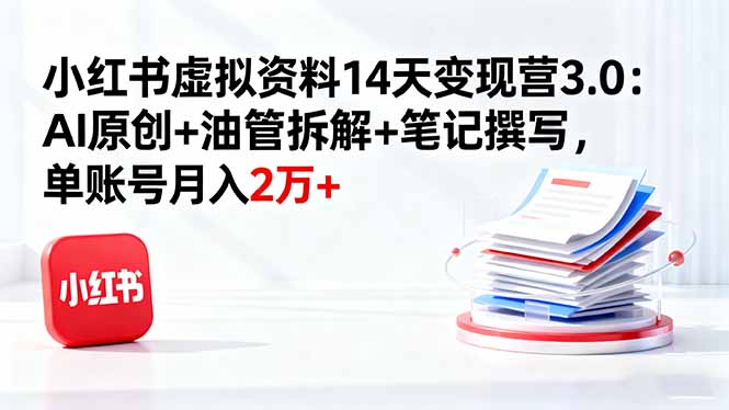 <span style='color:#078a00'>小红书虚拟资料14天变现营3.0：AI原创+油管拆解+笔记撰写，单账号月入2万</span>