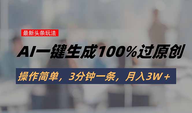 <span style='color:#ff0000'>头条最新玩法，AI一键生成100%过原创，操作简单，3分钟一条，月入</span>