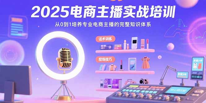<span style='color:#ff0000'>2025电商主播实战培训：从0到1培养专业电商主播的完整知识体系</span>