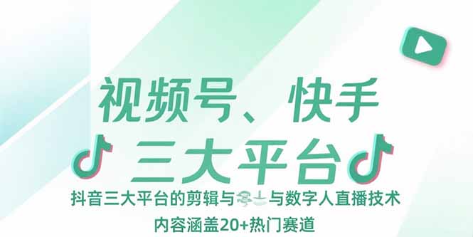 <span style='color:#078a00'>视频号、快手、抖音三大平台的剪辑与数字人直播技术，内容涵盖20+热门赛道</span>