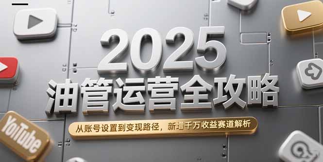 <span style='color:#ff0000'>2025油管运营全攻略，从账号设置到变现路径，新增千万收益赛道解析</span>