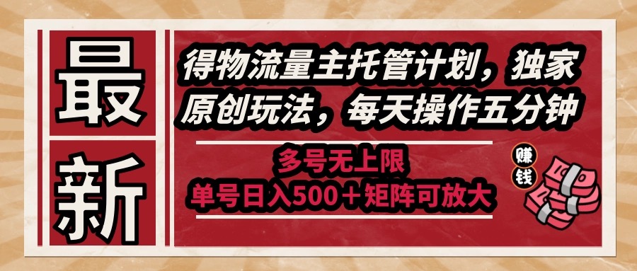 <span style='color:#078a00'>最新得物流量主托管计划，独家原创玩法，每天操作五分钟，多号无上限</span>