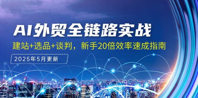 <span style='color:#078a00'>AI外贸全链路实战，建站+选品+谈判，新手20倍效率速成指南</span>