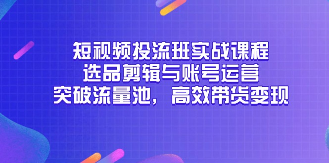 <span style='color:#a100e0'>短视频投流班实战课程,选品剪辑与账号运营,突破流量池,高效带货变现</span>
