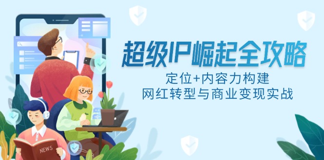 <span style='color:#001aff'>超级IP崛起全攻略，定位+内容力构建，网红转型与商业变现实战</span>