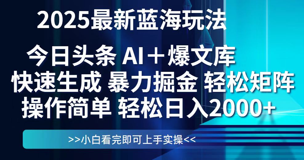 <span style='color:#001aff'>今日头条2025最新蓝海玩法，思路简单，复制粘贴，轻松实现矩阵日入</span>
