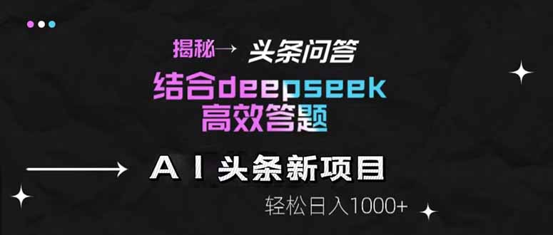 <span style='color:#bd7800'>揭秘头条问答新玩法！结合deepseek高效答题，轻松日入</span>