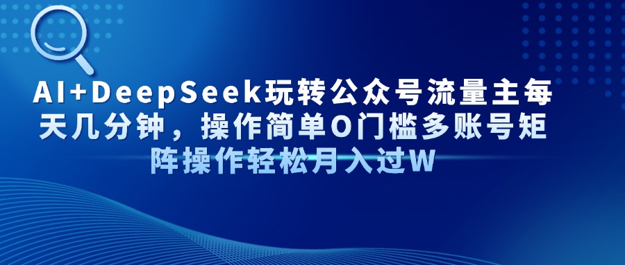 <span style='color:#bd7800'>AI+DeepSeek玩转公众号流量主每天几分钟，操作简单O门槛多账号矩阵操作</span>