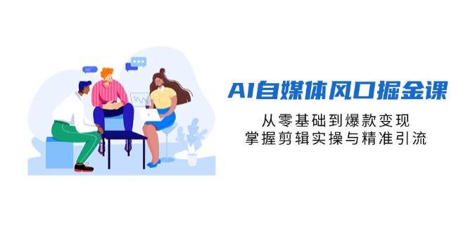 <span style='color:#001aff'>AI自媒体风口掘金课，从零基础到爆款变现，掌握剪辑实操与精准引流</span>
