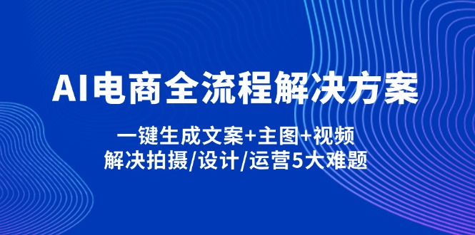 <span style='color:#001aff'>AI电商全流程解决方案,一键生成文案+主图+视频,解决拍摄/设计/运营5大难题</span>