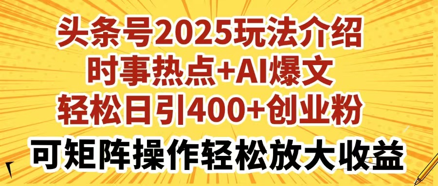 <span style='color:#001aff'>头条号2025玩法介绍时事热点+AI爆文轻松日引400+创业粉可矩阵操作轻松</span>
