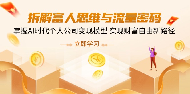 <span style='color:#ff0000'>拆解富人思维与流量密码，掌握AI时代个人公司变现模型 实现财富自由新路径</span>