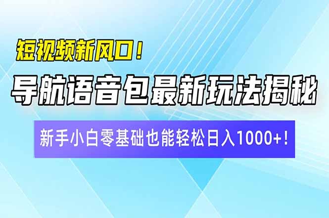 <span style='color:#a100e0'>短视频新风口！导航语音包最新玩法揭秘，新手小白零基础也能轻松日入</span>