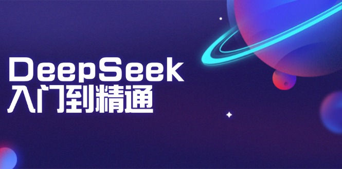 <span style='color:#a100e0'>DeepSeek入门到精通：掌握文本生成、知识推理与编程辅助，提升AI应用能力</span>