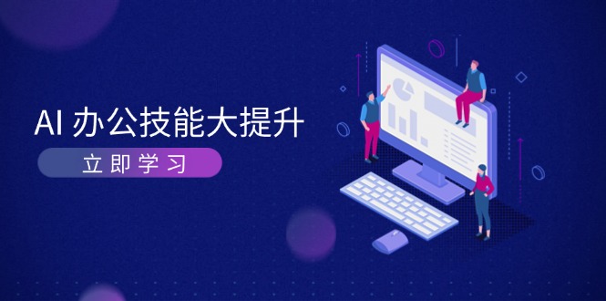 <span style='color:#078a00'>AI-办公技能大提升，学习AI绘画、视频生成，让工作变得更高效、更轻松</span>