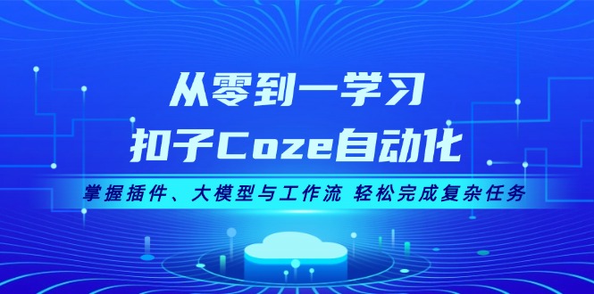 <span style='color:#ff0000'>从零到一学习扣子Coze自动化，掌握插件、大模型与工作流 轻松完成复杂任务</span>