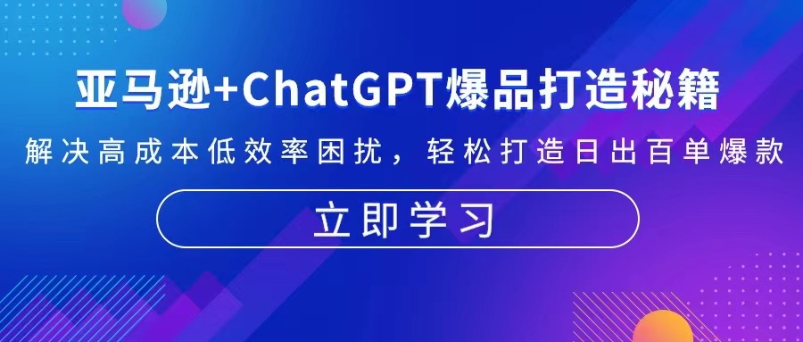 <span style='color:#a100e0'>亚马逊+ChatGPT爆品打造秘籍：解决高成本低效率困扰 轻松打造日出百单爆款</span>