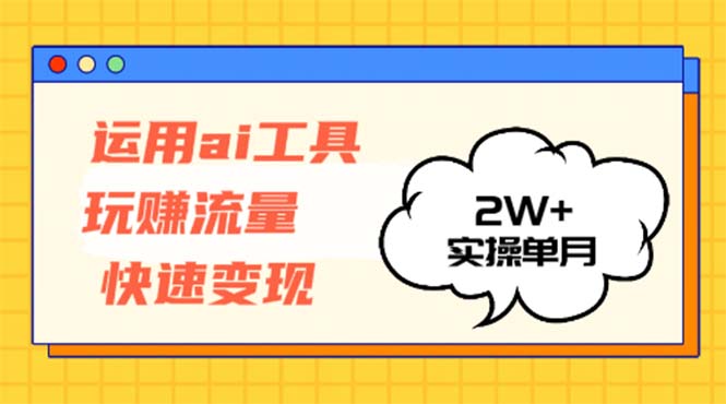 <span style='color:#a100e0'>运用AI工具玩赚流量快速变现 实操单月</span>