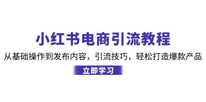 <span style='color:#ff0000'>小红书电商引流教程：从基础操作到发布内容，引流技巧，轻松打造爆款产品</span>