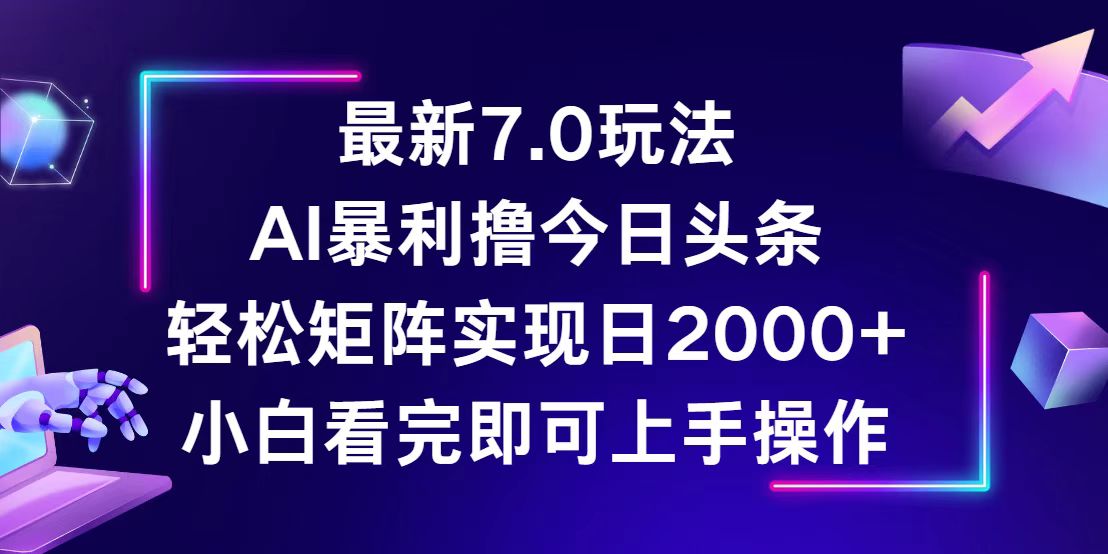 <span style='color:#a100e0'>今日头条最新7.0玩法，轻松矩阵日入</span>