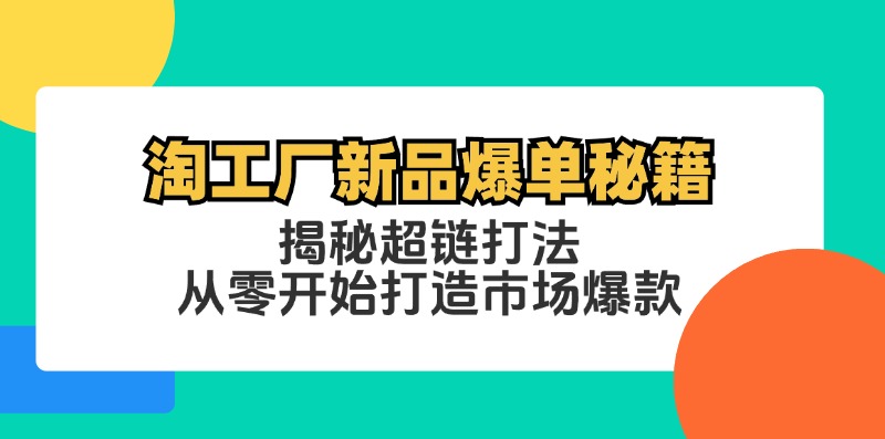 <span style='color:#bd7800'>淘工厂新品爆单秘籍:揭秘超链打法,从零开始打造市场爆款</span>