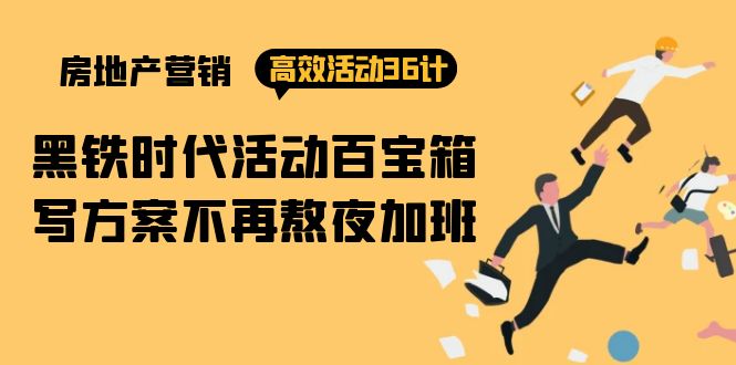 <span style='color:#ff0000'>房产营销高效活动36计：黑铁时代 活动百宝箱，写方案不再熬夜加班</span>