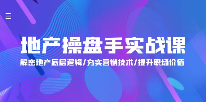 <span style='color:#bd7800'>地产 操盘手实战课：解密地产底层逻辑/夯实营销技术/提升职场价值（24节</span>