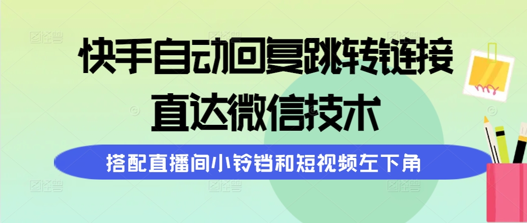 <span style='color:#078a00'>快手自动回复跳转链接，直达微信技术，搭配直播间小铃铛和短视频左下角</span>
