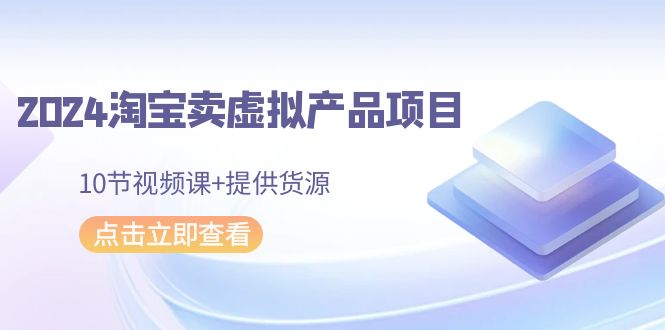 <span style='color:#001aff'>2024淘宝卖虚拟产品项目，10节视频课+提供货源</span>