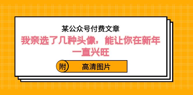 <span style='color:#001aff'>某公众号付费文章：我亲选了几种头像，能让你在新年一直兴旺（附高清图片</span>