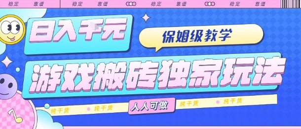 游戏搬砖独家玩法，k+，保姆级教学，人人可做，纯干货【揭秘】