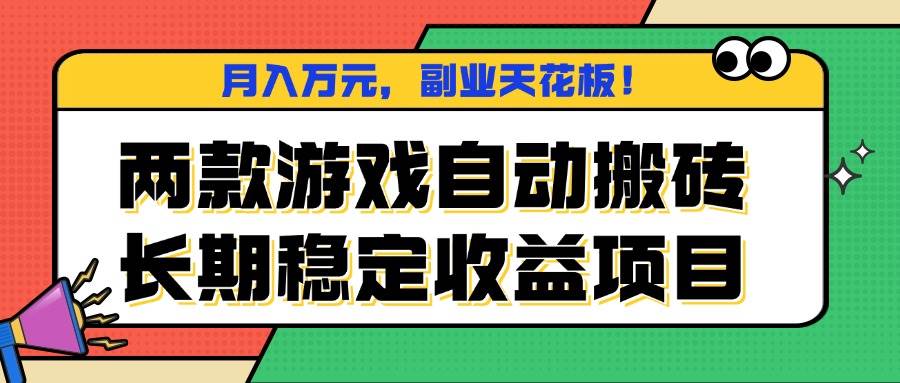 （16098期）两款游戏自动搬砖，月入万元，长期稳定收益项目，副业天花板！