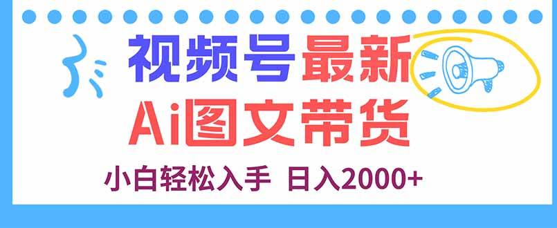 （16092期）视频号最新AI图文带货，每天几分钟，小白轻松入手，日入2000+