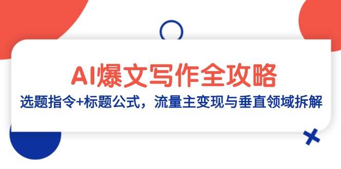 (14729期)AI爆文写作全攻略:选题指令+标题公式,流量主变现与垂直领域拆解