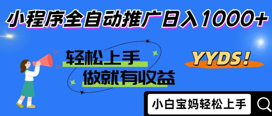 （14409期）2025年最新风口，小程序自动推广，，稳定日入1000+，小白轻松上手