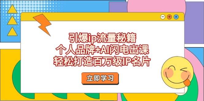 (14383期)引爆ip流量秘籍,个人品牌+AI闪电出课,轻松打造百万级IP名片