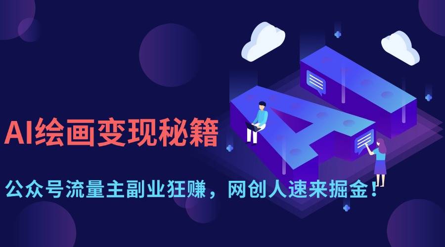 (14264期)AI绘画变现秘籍:公众号流量主副业狂赚,网创人速来掘金!