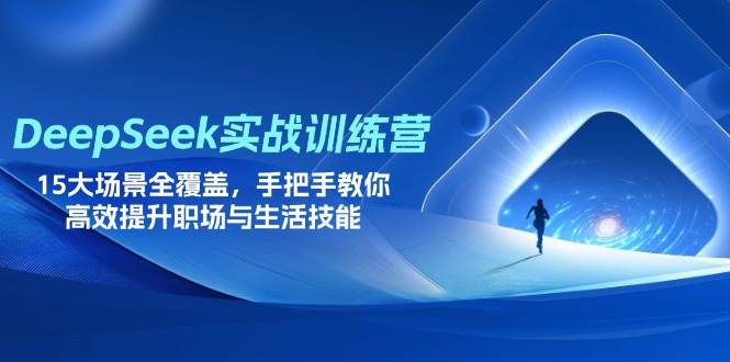（14236期）DeepSeek实战训练营，15大场景全覆盖，手把手教你高效提升职场与生活技能
