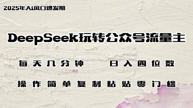 (14508期)DeepSeek玩转公众号流量主,日入四位数,每天几分钟,操作简单零门槛