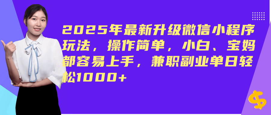（14367期）2025年最新升级微信小程序玩法，操作简单，小白、宝妈都容易上手，兼职副业单日轻松1000+