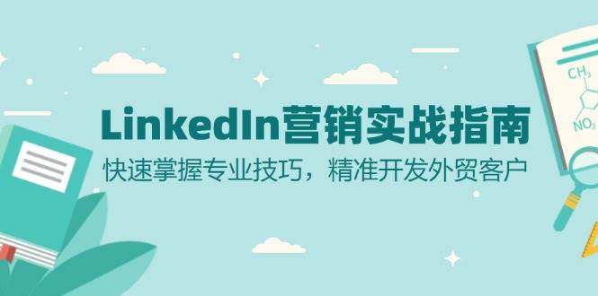 (13147期)LinkedIn 营销实战指南:快速掌握专业技巧,精准开发外贸客户 (13147期)LinkedIn 营销实战指南:快速掌握专业技巧,精准开发外贸客户