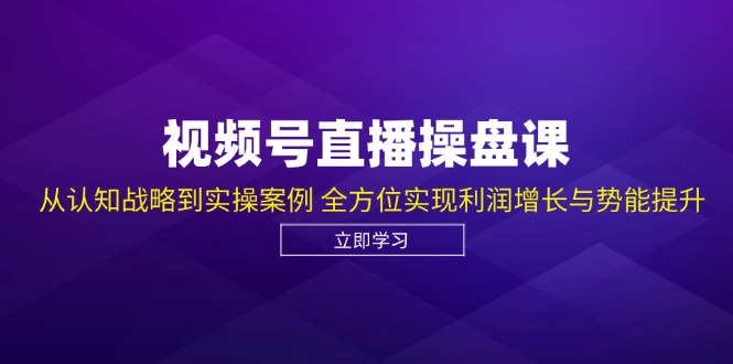 (12881期)视频号直播操盘课,从认知战略到实操案例 全方位实现利润增长与势能提升 (12881期)视频号直播操盘课,从认知战略到实操案例 全方位实现利润增长与势能提升