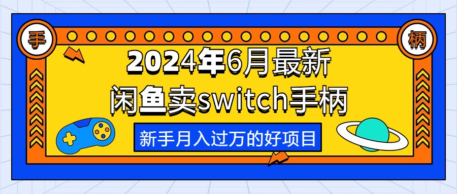 (10831期)2024年6月最新闲鱼卖switch游戏手柄,新手月入过万的第一个好项目 (10831期)2024年6月最新闲鱼卖switch游戏手柄,新手月入过万的第一个好项目
