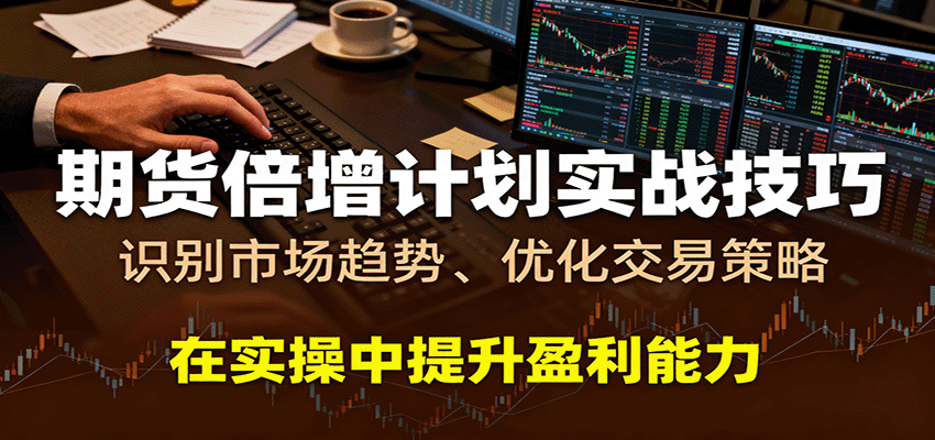 期货倍增计划实战技巧:识别市场趋势、优化交易策略,在实操中提升盈利能力 期货倍增计划实战技巧:识别市场趋势、优化交易策略,在实操中提升盈利能力