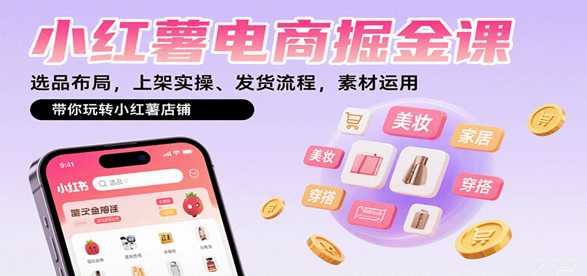 小红薯电商掘金课:选品布局,上架实操、发货流程,素材运用,带你玩转小红薯店铺 小红薯电商掘金课:选品布局,上架实操、发货流程,素材运用,带你玩转小红薯店铺