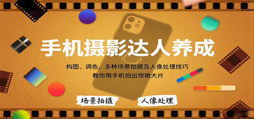 手机摄影达人养成，构图、调色，多种场景拍摄及人像处理技巧，教你用手机拍出惊艳大片