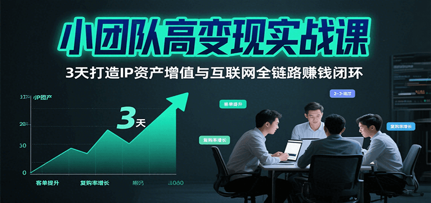 小团队高变现实战课,3天打造IP资产增值与互联网全链路赚钱闭环(第二期) 小团队高变现实战课,3天打造IP资产增值与互联网全链路赚钱闭环(第二期)